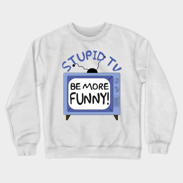 Stupid TV, Be More Funny Quote Crewneck Sweatshirt by Meta Cortex